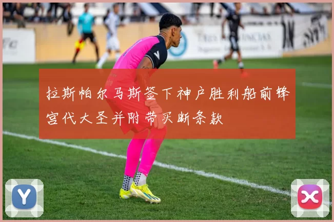 拉斯帕尔马斯签下神户胜利船前锋宫代大圣并附带买断条款